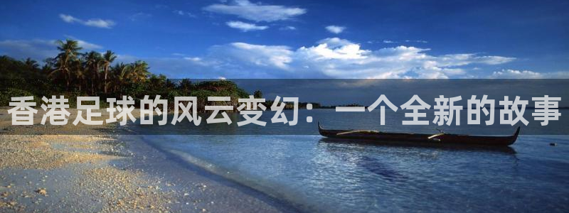 香港足球的风云变幻：一个全新的故事