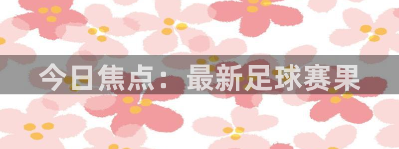 今日焦点：最新足球赛果