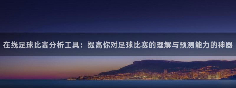  在线足球比赛分析工具：提高你对足球比赛的理解与预测能力的神器